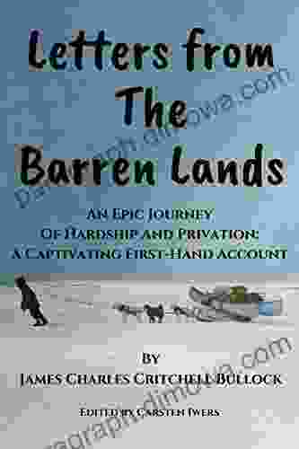 Letters From The Barren Lands: An Epic Journey Of Hardship And Privation: A Captivating First Hand Account