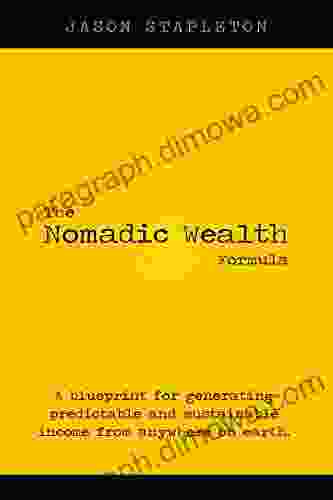 The Nomadic Wealth Formula : A Blueprint For Generating Predictable And Sustainable Income From Anywhere On Earth