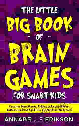 The Little Big Of Brain Games For Smart Kids: Creative Mind Games Riddles Jokes And Brain Teasers For Kids Aged 5 To 15 (And The Family Too )