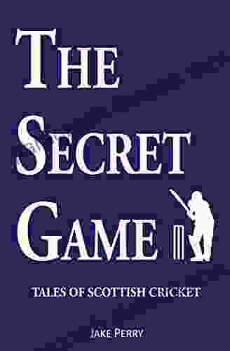 The Secret Game: Tales Of Scottish Cricket