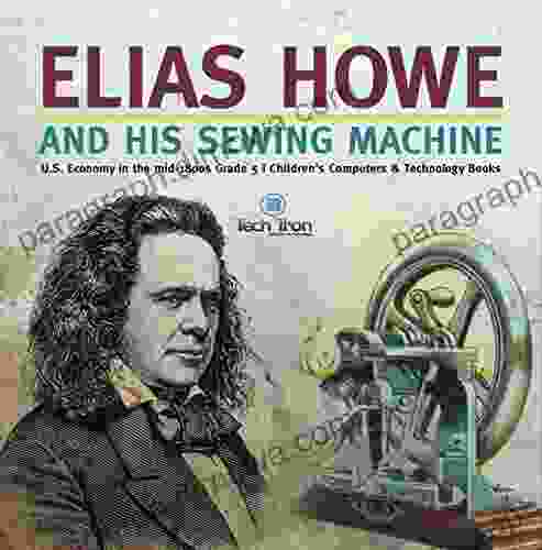 Elias Howe And His Sewing Machine U S Economy In The Mid 1800s Grade 5 Children S Computers Technology