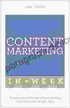 Content Marketing In A Week: Engage Your Audience With Compelling Content In Seven Simple Steps