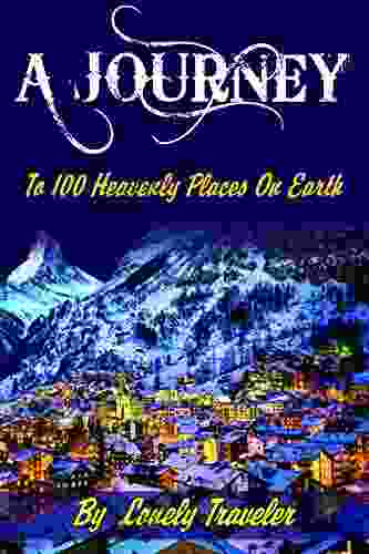 A Journey Travel Guide To 100 Heavenly Places On Earth