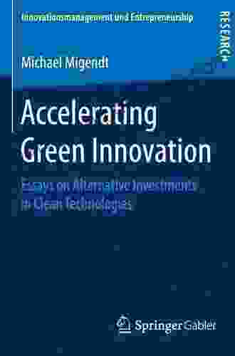 Accelerating Green Innovation: Essays on Alternative Investments in Clean Technologies (Innovationsmanagement und Entrepreneurship)