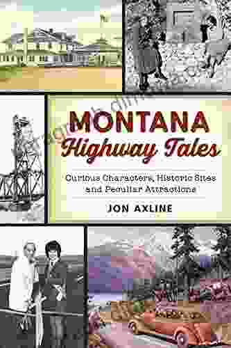 Montana Highway Tales: Curious Characters Historic Sites And Peculiar Attractions (History Guide)