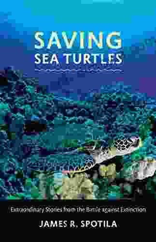 Saving Sea Turtles: Extraordinary Stories From The Battle Against Extinction