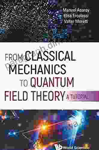 From Classical Mechanics To Quantum Field Theory A Tutorial