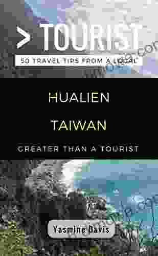 Greater Than A Tourist Hualien Taiwan: 50 Travel Tips From A Local