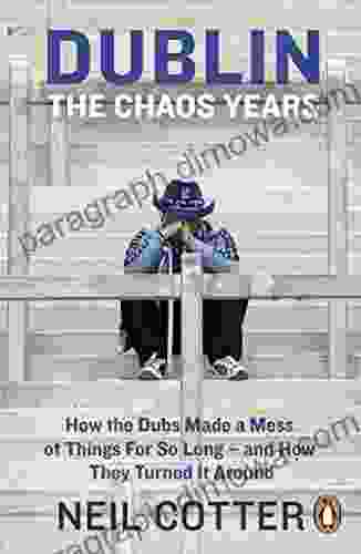 Dublin: The Chaos Years: How The Dubs Made A Mess Of Things For So Long And How They Turned It Around