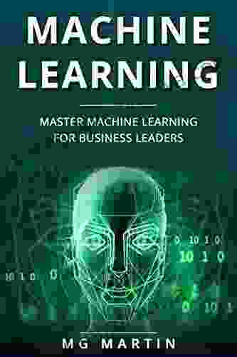 Machine Learning: Master Machine Learning For Business Leaders