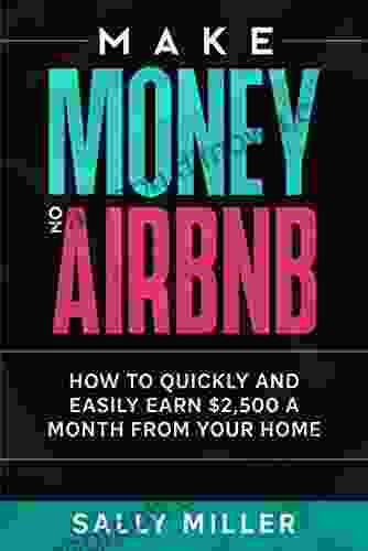 Make Money On Airbnb: How To Quickly And Easily Earn $2 500 A Month From Your Home (Make Money From Home 2)