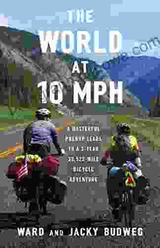 The World At 10 MPH : A Masterful Prenup Leads To A 3 Year 33 523 Mile Bicycle Adventure