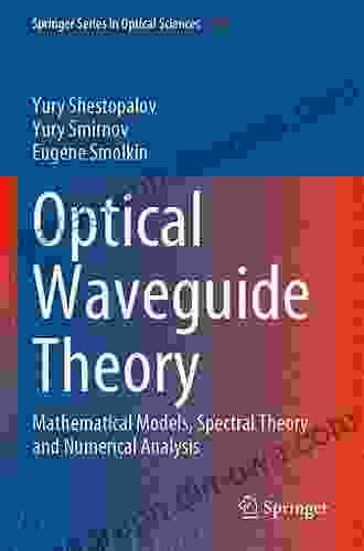 Optical Waveguide Theory: Mathematical Models Spectral Theory And Numerical Analysis (Springer In Optical Sciences 237)