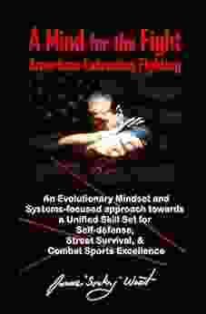 A Mind For The Fight: An Evolutionary Mindset And Systems Focused Approach Towards A Unified Skillset For Self Defense Street Survival And Combat Sports Excellence