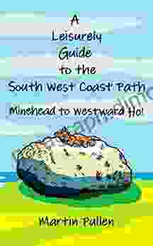 A Leisurely Guide to the South West Coast Path: Minehead to Westward Ho : The secrets and history of the picturesque fishing villages and dramatic coastline of north Devon Somerset and Lundy Island