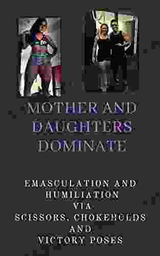 Mothers and Daughters Dominate: Emasculation and Humiliation via Scissors Chokeholds and Victory Poses