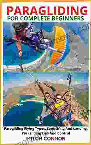 PARAGLIDING FOR COMPLETE BEGINNERS: Paragliding Flying Types Launching And Landing Paragliding Tips And Control