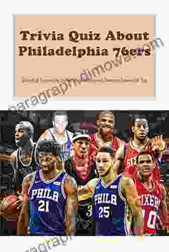 Trivia Quiz About Philadelphia 76ers: Quizzes Of Fascinating Stories About History And Champion Season For You: Trivia About Philadelphia 76ers