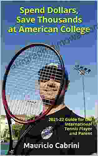 Spend Dollars Save Thousands At American College: The Complete Step By Step 2024 22 Guide For The International Tennis Player And Parent