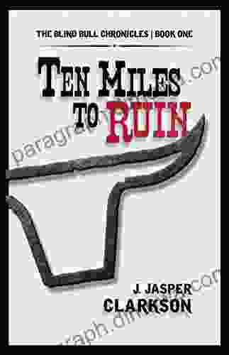 Ten Miles To Ruin J Jasper Clarkson