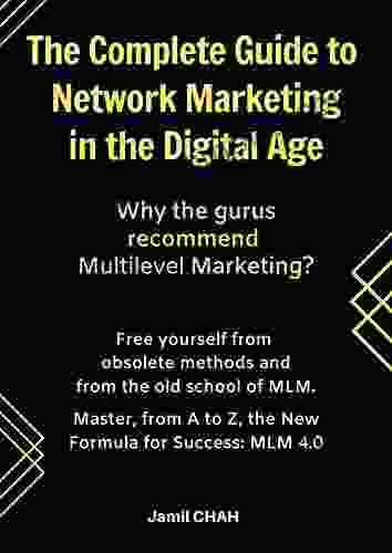 The Complete Guide To Network Marketing In The Digital Age: Free Yourself From Obsolete Methods And From The Old School Of MLM Master From A To Z The New Formula For Success: MLM 4 0