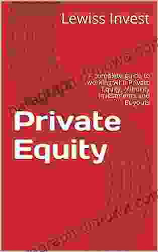 Private Equity: A Complete Guide To Working With Private Equity Minority Investments And Buyouts