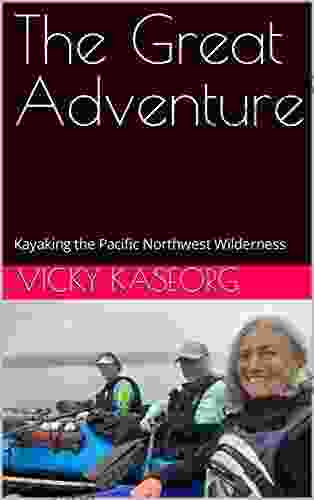 The Great Adventure: Kayaking The Pacific Northwest Wilderness