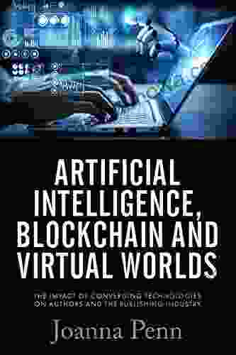 Artificial Intelligence Blockchain And Virtual Worlds: The Impact Of Converging Technologies On Authors And The Publishing Industry