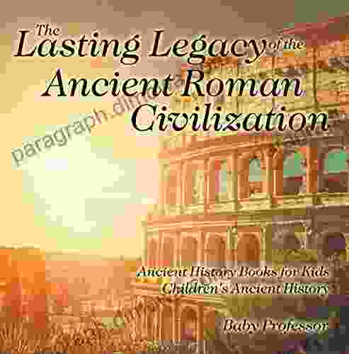 The Lasting Legacy Of The Ancient Roman Civilization Ancient History For Kids Children S Ancient History