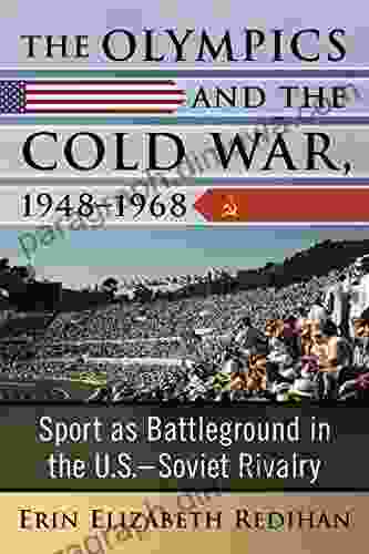 The Olympics And The Cold War 1948 1968: Sport As Battleground In The U S Soviet Rivalry