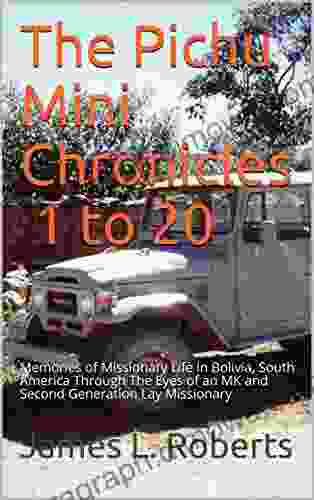 The Pichu Mini Chronicles 1 To 20: Memories Of Missionary Life In Bolivia South America Through The Eyes Of An MK And Second Generation Lay Missionary