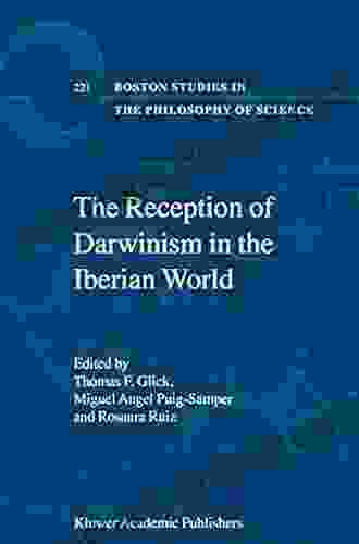 The Reception Of Darwinism In The Iberian World: Spain Spanish America And Brazil (Boston Studies In The Philosophy And History Of Science 221)