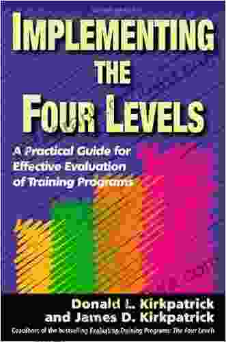 Implementing The Four Levels: A Practical Guide For Effective Evaluation Of Training Programs