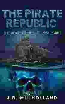 The Pirate Republic: A Swashbuckling Tale Of Piracy On The High Seas The Adventures Of Dan Leake