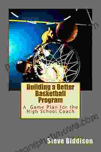 Building A Better Basketball Program: A Game Plan For The High School Coach (Winning Ways Basketball 6)