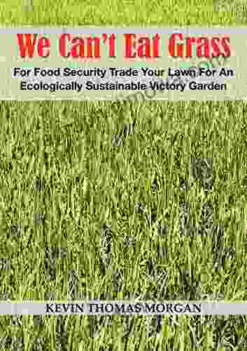 We Can T Eat Grass: For Food Security Trade Your Lawn For An Ecologically Sustainable Victory Garden