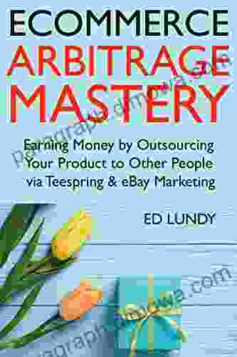 Ecommerce Arbitrage Mastery 2024: Earning Money by Outsourcing Your Product to Other People via Teespring eBay Marketing (Become an Online Seller for Beginners)