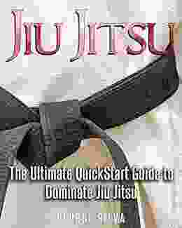 Jiu Jitsu: The Ultimate Quick Start Guide To Dominate Jiu Jitsu (Jiu Jitsu Self Defense Martial Arts)