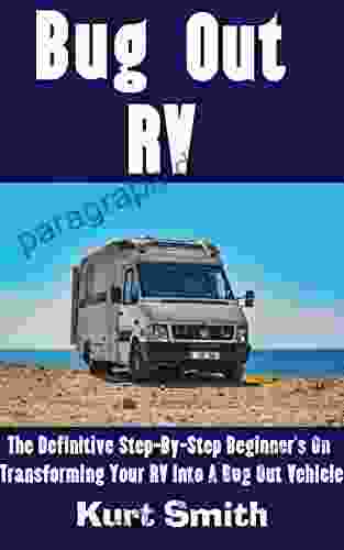 Bug Out RV: The Definitive Step By Step Beginner S Guide On Transforming Your Family RV Into A Bug Out Vehicle