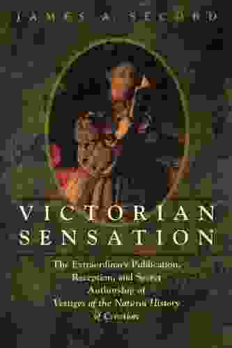 Victorian Sensation: The Extraordinary Publication Reception And Secret Authorship Of Vestiges Of The Natural History Of Creation