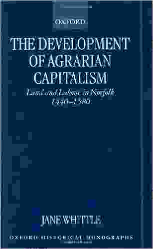 The Development Of Agrarian Capitalism: Land And Labour In Norfolk 1440 1580 (Oxford Historical Monographs)