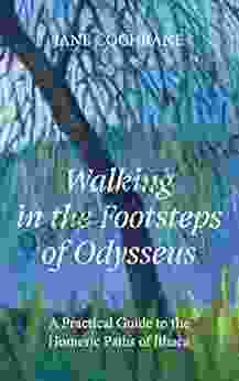 Walking In The Footsteps Of Odysseus: A Practical Guide To The Homeric Paths Of Ithaca