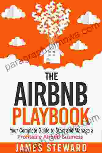 The Airbnb Playbook: Your Complete Guide To Start And Manage A Profitable Airbnb Business